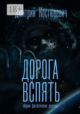 Дмитрий Костюкевич. Дорога вспять. Сборник фантастических рассказов