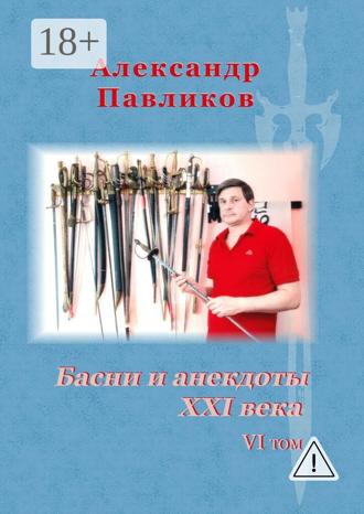 Александр Станиславович Павликов. Басни и анекдоты XXI века. VI том
