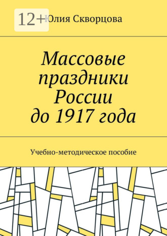 Юлия Скворцова. Массовые праздники России до 1917 года. Учебно-методическое пособие