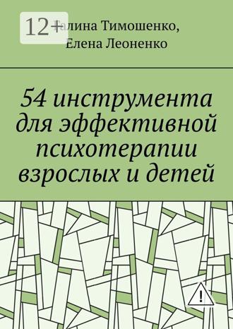 Галина Валентиновна Тимошенко. 54 инструмента для эффективной психотерапии взрослых и детей