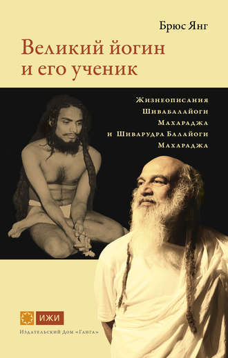 . Великий йогин и его ученик. Жизнеописания Шивабалайоги Махараджа и Шиварудра Балайоги Махараджа