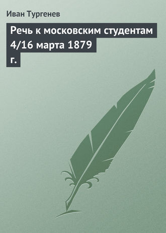 . Речь к московским студентам 4/16 марта 1879 г.