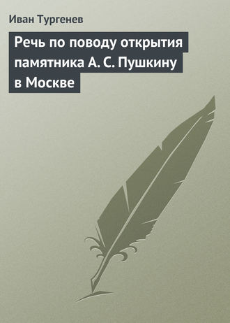 . Речь по поводу открытия памятника А. С. Пушкину в Москве