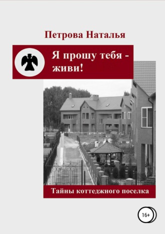 Наталья Владиславовна Петрова. Я прошу тебя – живи!