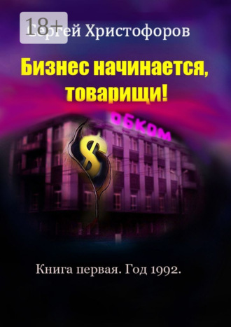 Сергей Христофоров. Бизнес начинается, товарищи! Книга первая. Год 1992