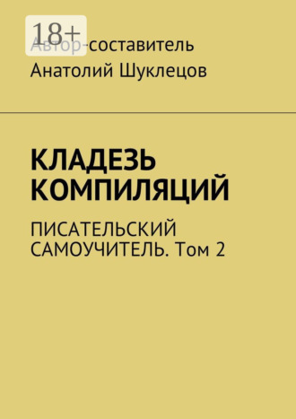 Анатолий Шуклецов. Кладезь компиляций. Писательский самоучитель. Том 2