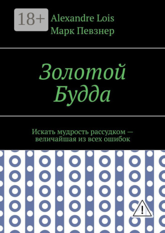 Alexandre Lois. Золотой Будда. Искать мудрость рассудком – величайшая из всех ошибок
