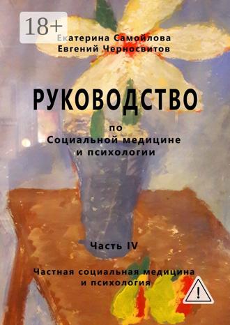 Евгений Черносвитов. Руководство по социальной медицине и психологии. Часть четвёртая. Частная социальная медицина и психология