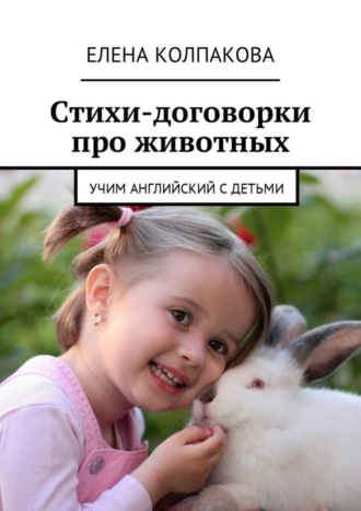 Елена Николаевна Колпакова. Стихи-договорки про животных. Учим английский с детьми