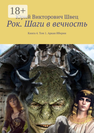 Юрий Викторович Швец. Рок. Шаги в вечность. Книга 4. Том 1. Аркан Иберии
