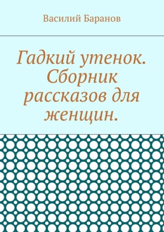 . Гадкий утенок. Сборник рассказов для женщин