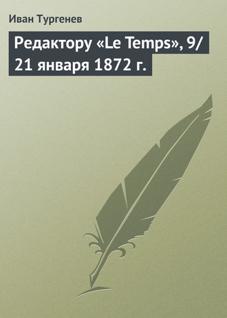 . Редактору «Le Temps», 9/21 января 1872 г.