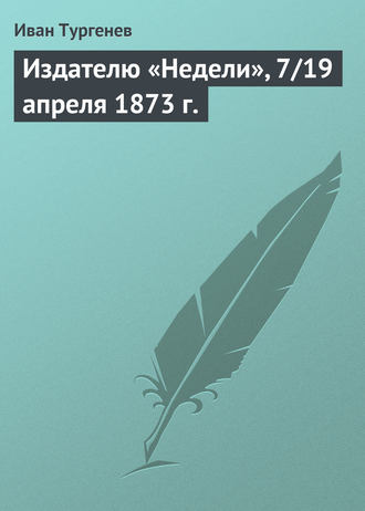 . Издателю «Недели», 7/19 апреля 1873 г.