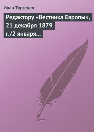 . Редактору «Вестника Европы», 21 декабря 1879 г./2 января 1880 г.