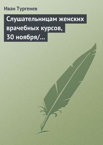 . Слушательницам женских врачебных курсов, 30 ноября/12 декабря 1882 г.