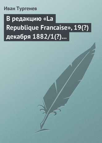 . В редакцию «La Republique Francaise», 19(?) декабря 1882/1(?) января 1883 г.