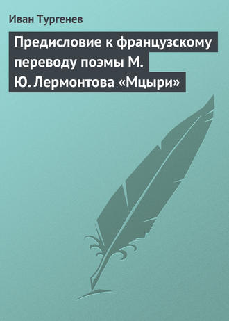 . Предисловие к французскому переводу поэмы М. Ю. Лермонтова «Мцыри»