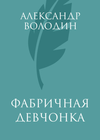 Александр Володин. Фабричная девчонка