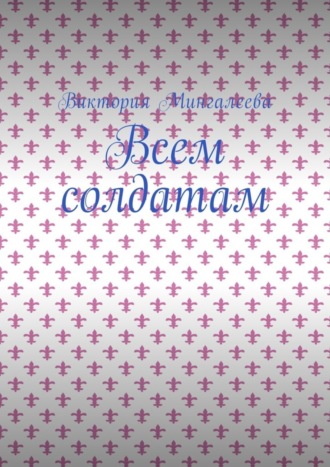 . Всем солдатам
