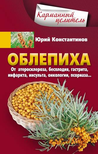. Облепиха от атеросклероза, бесплодия, гастрита, инфаркта, инсульта, онкологии, псориаза…