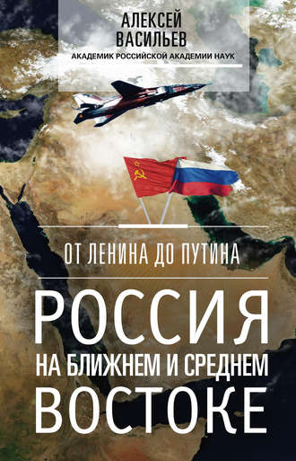 . От Ленина до Путина. Россия на Ближнем и Среднем Востоке