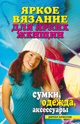 . Яркое вязание для ярких женщин. Сумки, одежда, аксессуары