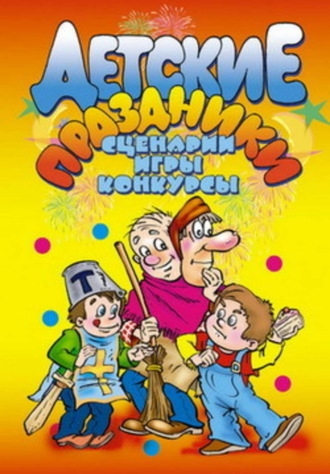 . Детские праздники. Сценарии, игры, конкурсы