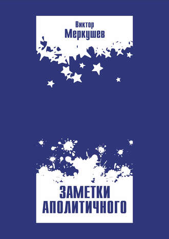 Виктор Меркушев. Заметки аполитичного