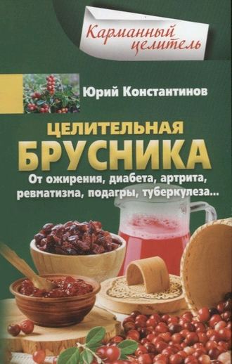 . Целительная брусника. От ожирения, диабета, артрита, ревматизма, подагры, туберкулеза…