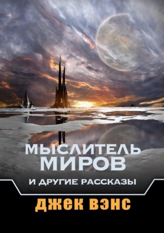 Джек Вэнс. Мыслитель Миров и другие рассказы