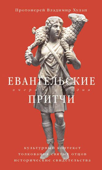 протоиерей Владимир Хулап. Евангельские притчи вчера и сегодня. Культурный контекст, толкования святых отцов, исторические свидетельства