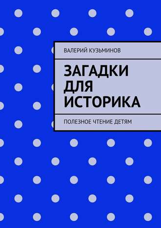 . Загадки для историка. Полезное чтение детям