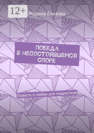 Марина Елизова. Победа в несостоявшемся споре. Повесть о любви для подростков