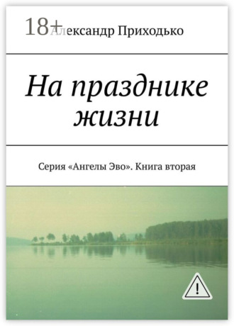 Александр Григорьевич Приходько. На празднике жизни. Серия «Ангелы Эво». Книга вторая