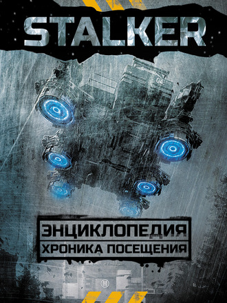 . STALKER. Энциклопедия. Хроника Посещения