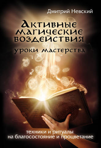 . Активные магические воздействия. Уроки мастера. Техники и ритуалы на благосостояние и процветание