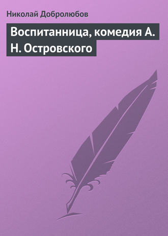 Николай Александрович Добролюбов. Воспитанница, комедия А. Н. Островского