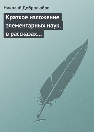 . Краткое изложение элементарных наук, в рассказах для простолюдинов