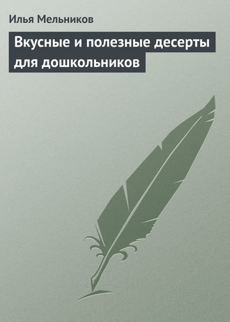 И. В. Мельников. Вкусные и полезные десерты для дошкольников