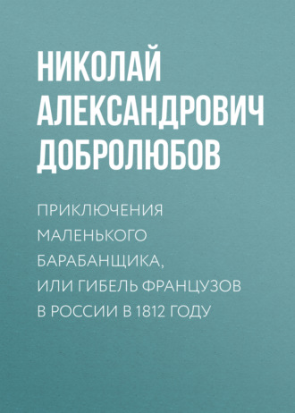 . Приключения маленького барабанщика, или гибель французов в России в 1812 году