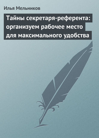 И. В. Мельников. Тайны секретаря-референта: организуем рабочее место для максимального удобства