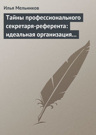 И. В. Мельников. Тайны профессионального секретаря-референта: идеальная организация рабочего дня шефа