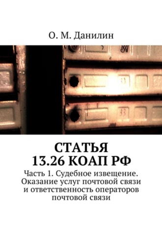 . Статья 13.26 КоАП РФ. Часть 1. Судебное извещение. Оказание услуг почтовой связи и ответственность операторов почтовой связи