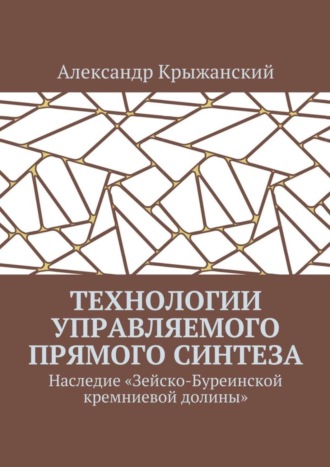 Александр Крыжанский. Технологии управляемого прямого синтеза. Наследие «Зейско-Буреинской кремниевой долины»