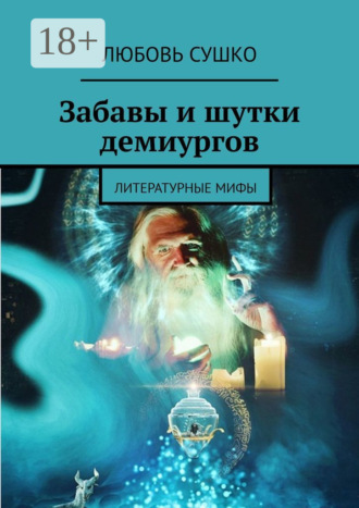 Любовь Сушко. Забавы и шутки демиургов. Литературные мифы
