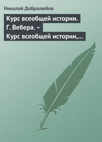 Николай Александрович Добролюбов. Курс всеобщей истории. Г. Вебера. – Курс всеобщей истории, составленный В. Шульгиным