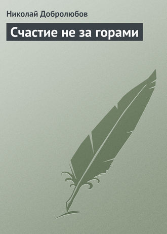 Николай Александрович Добролюбов. Счастие не за горами
