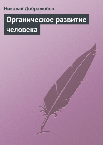 Николай Александрович Добролюбов. Органическое развитие человека