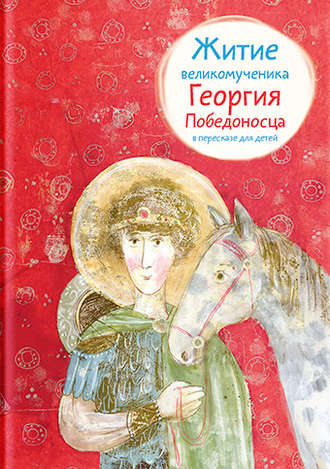 . Житие великомученика Георгия Победоносца в пересказе для детей