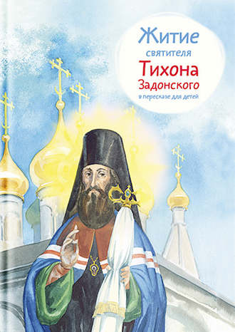 Тимофей Веронин. Житие святителя Тихона Задонского в пересказе для детей